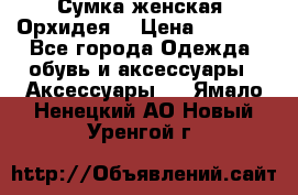 Сумка женская “Орхидея“ › Цена ­ 3 300 - Все города Одежда, обувь и аксессуары » Аксессуары   . Ямало-Ненецкий АО,Новый Уренгой г.